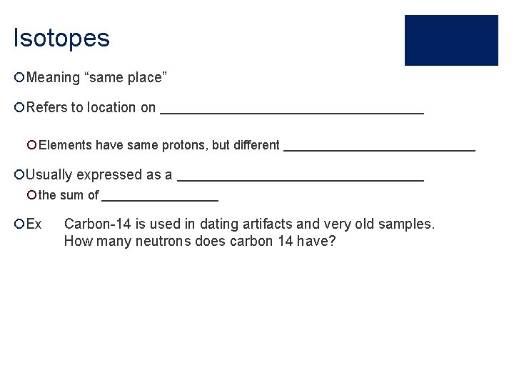 Isotopes ¡Meaning “same place” ¡Refers to location on ¡ Elements have same protons, but