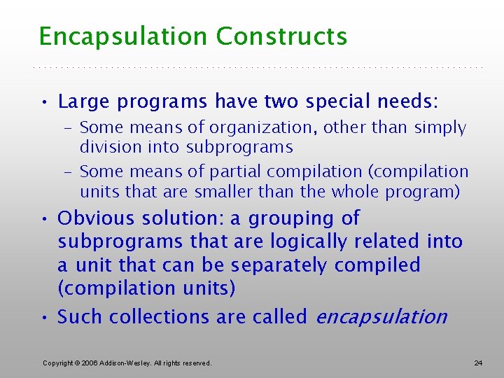 Encapsulation Constructs • Large programs have two special needs: – Some means of organization,