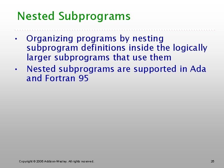 Nested Subprograms • Organizing programs by nesting subprogram definitions inside the logically larger subprograms