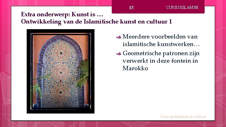 15 CURSUSISLAM. BE Extra onderwerp: Kunst is … Ontwikkeling van de Islamitische kunst en