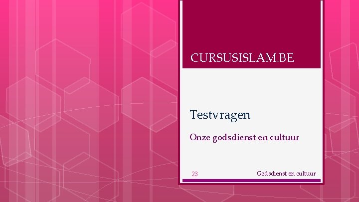 CURSUSISLAM. BE Testvragen Onze godsdienst en cultuur 23 Godsdienst en cultuur 