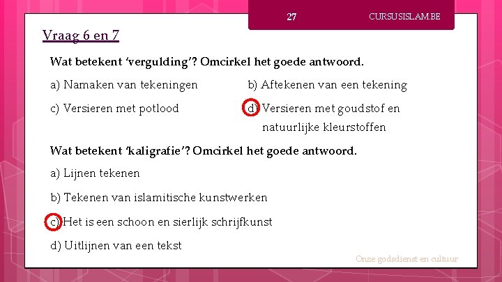 27 CURSUSISLAM. BE Vraag 6 en 7 Wat betekent ‘vergulding’? Omcirkel het goede antwoord.