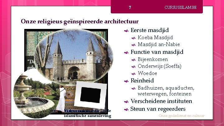 7 CURSUSISLAM. BE Onze religieus geïnspireerde architectuur Eerste masdjid Functie van masdjid Video: architectuur