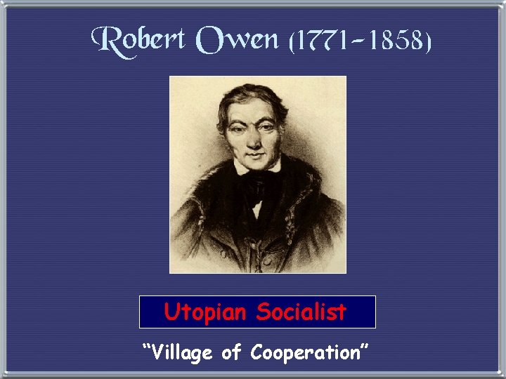 Robert Owen (1771 -1858) Utopian Socialist “Village of Cooperation” 