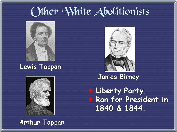 Other White Abolitionists Lewis Tappan James Birney e Liberty Party. e Ran for President