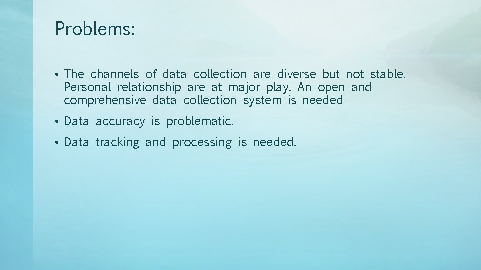 Problems: • The channels of data collection are diverse but not stable. Personal relationship