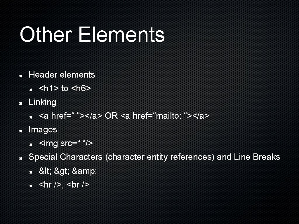 Other Elements Header elements <h 1> to <h 6> Linking <a href=“ “></a> OR
