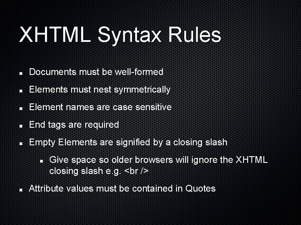XHTML Syntax Rules Documents must be well-formed Elements must nest symmetrically Element names are