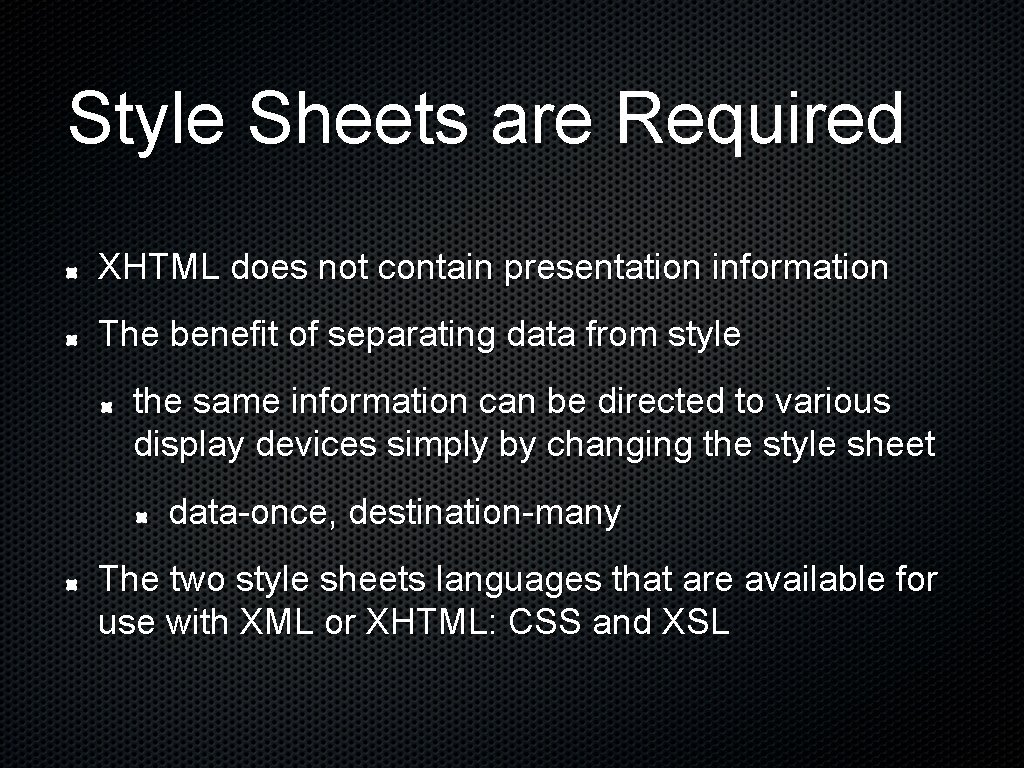 Style Sheets are Required XHTML does not contain presentation information The benefit of separating