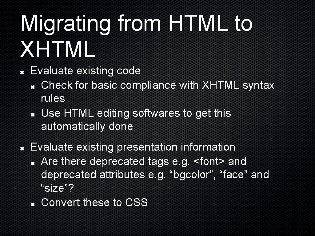 Migrating from HTML to XHTML Evaluate existing code Check for basic compliance with XHTML