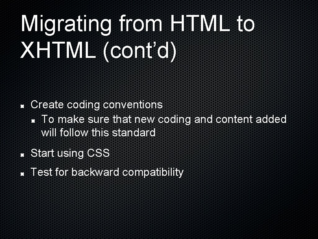 Migrating from HTML to XHTML (cont’d) Create coding conventions To make sure that new