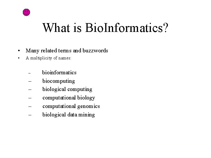 What is Bio. Informatics? • Many related terms and buzzwords • A multiplicity of