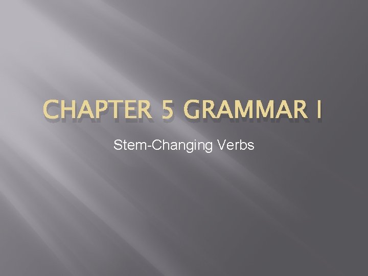 CHAPTER 5 GRAMMAR I Stem-Changing Verbs 