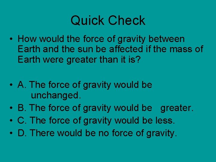 Quick Check • How would the force of gravity between Earth and the sun