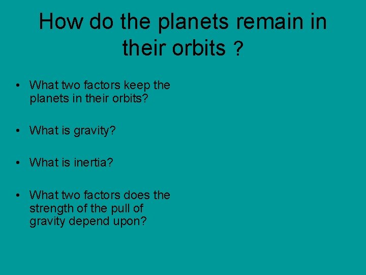How do the planets remain in their orbits ? • What two factors keep