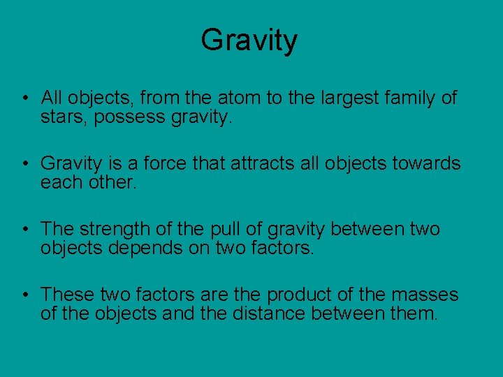 Gravity • All objects, from the atom to the largest family of stars, possess