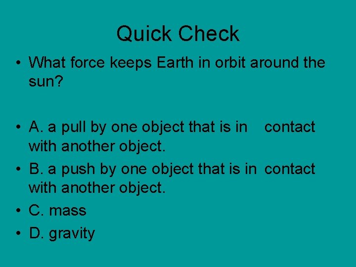 Quick Check • What force keeps Earth in orbit around the sun? • A.