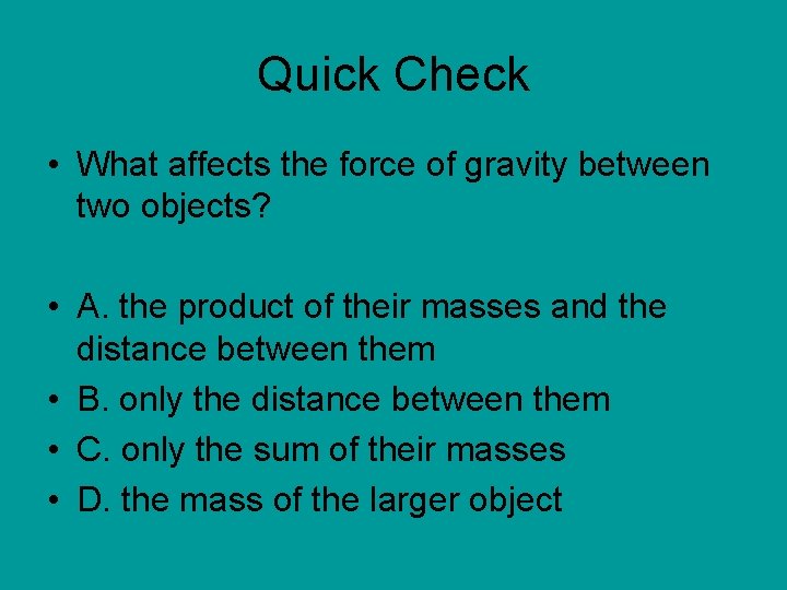 Quick Check • What affects the force of gravity between two objects? • A.
