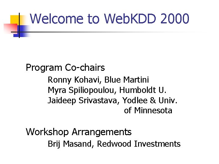 Welcome to Web. KDD 2000 Program Co-chairs Ronny Kohavi, Blue Martini Myra Spiliopoulou, Humboldt