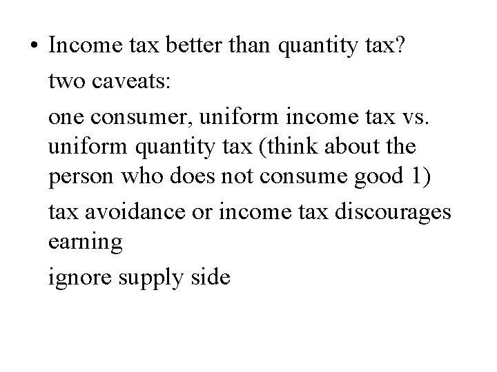  • Income tax better than quantity tax? two caveats: one consumer, uniform income