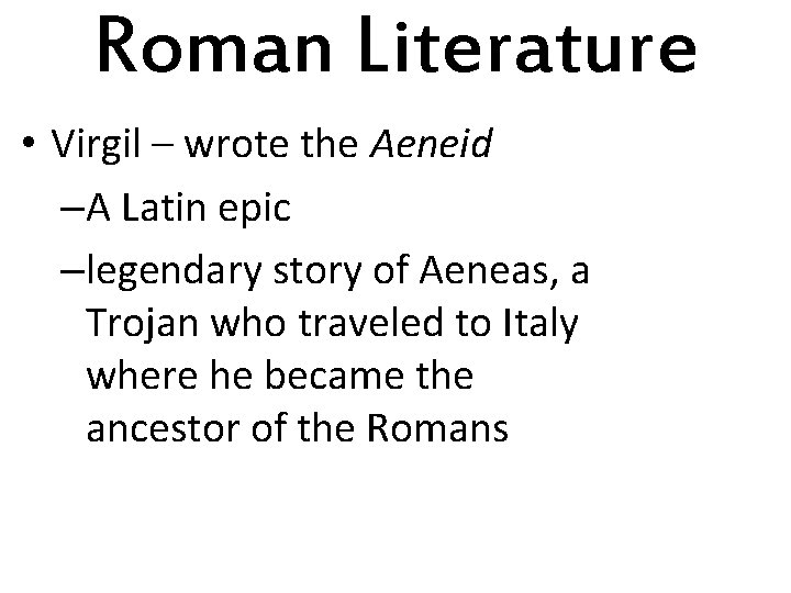 Roman Literature • Virgil – wrote the Aeneid –A Latin epic –legendary story of