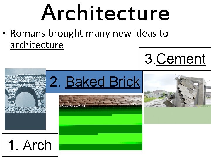 Architecture • Romans brought many new ideas to architecture 3. Cement 2. Baked Brick