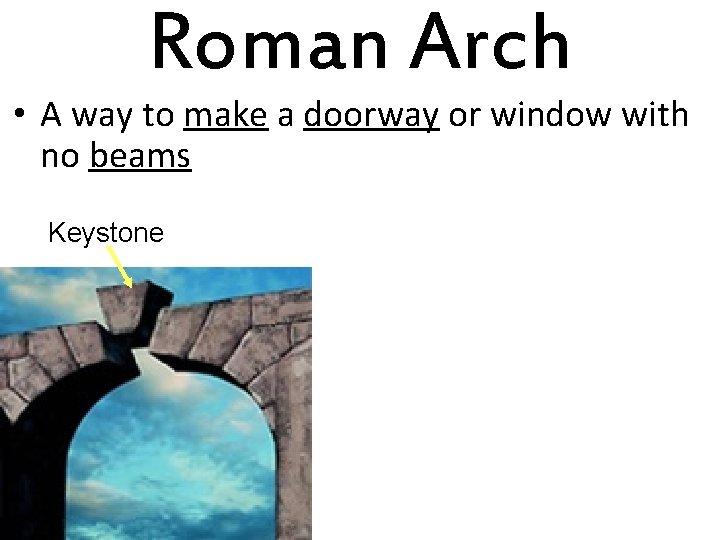 Roman Arch • A way to make a doorway or window with no beams
