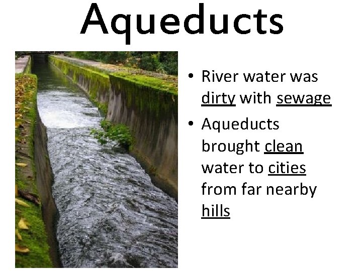 Aqueducts • River water was dirty with sewage • Aqueducts brought clean water to