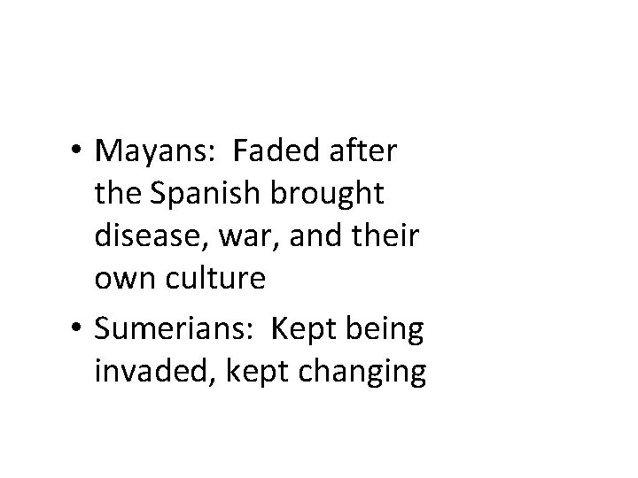  • Mayans: Faded after the Spanish brought disease, war, and their own culture