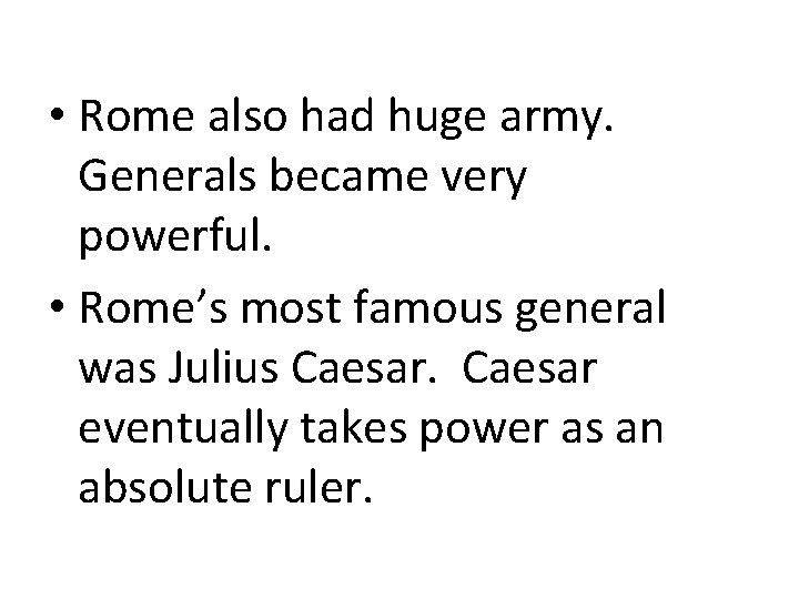 • Rome also had huge army. Generals became very powerful. • Rome’s most