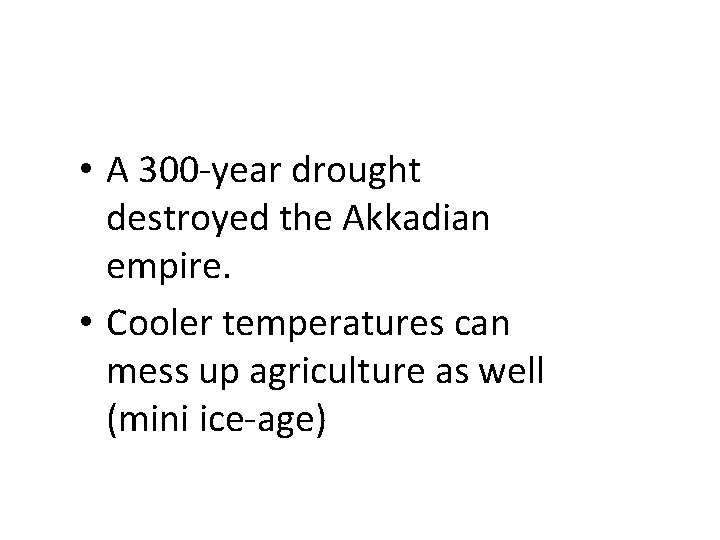  • A 300 -year drought destroyed the Akkadian empire. • Cooler temperatures can