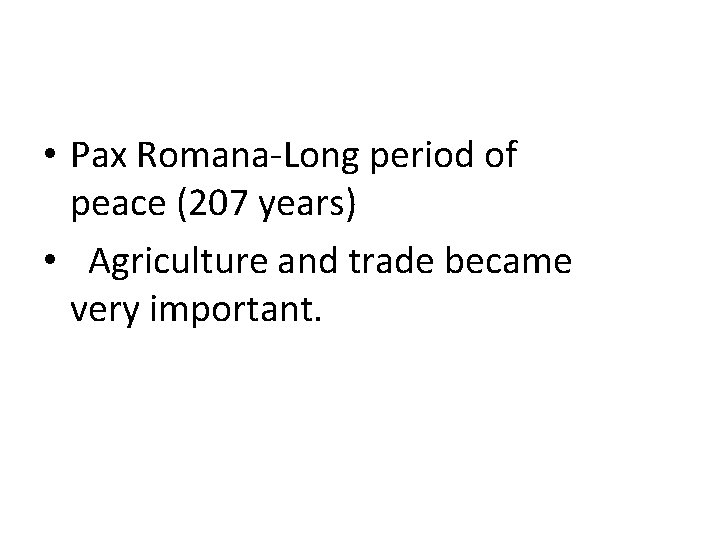  • Pax Romana-Long period of peace (207 years) • Agriculture and trade became
