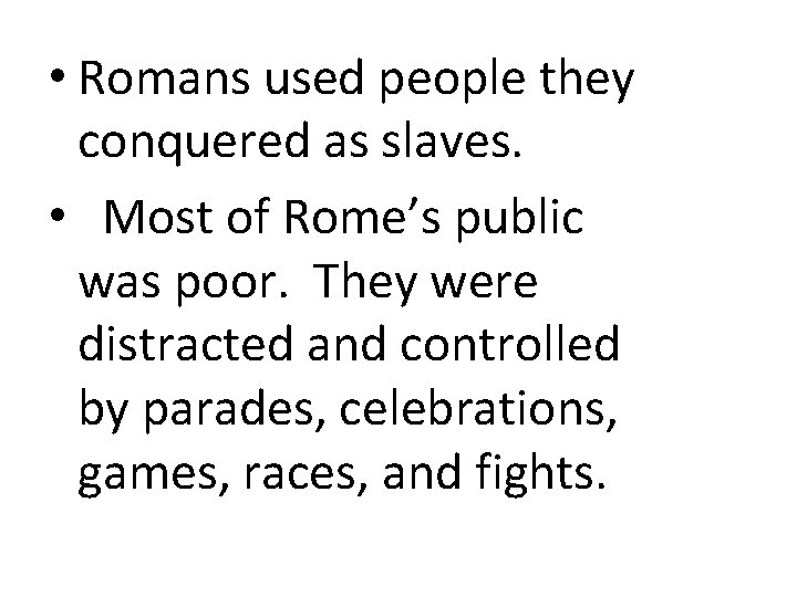  • Romans used people they conquered as slaves. • Most of Rome’s public