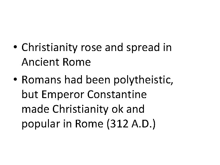  • Christianity rose and spread in Ancient Rome • Romans had been polytheistic,