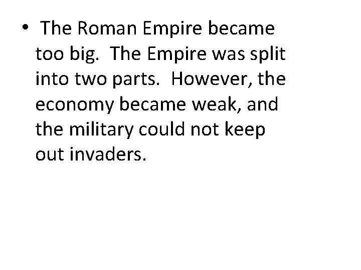  • The Roman Empire became too big. The Empire was split into two