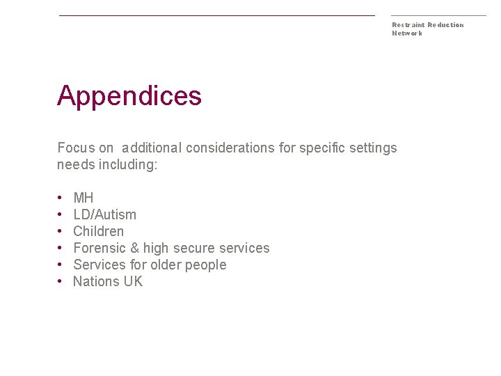 Restraint Reduction Network Appendices Focus on additional considerations for specific settings needs including: •