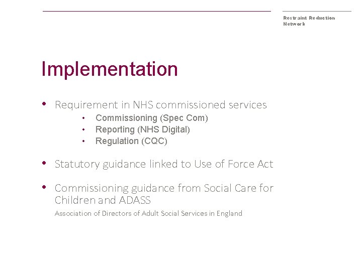 Restraint Reduction Network Implementation • Requirement in NHS commissioned services • • • Commissioning