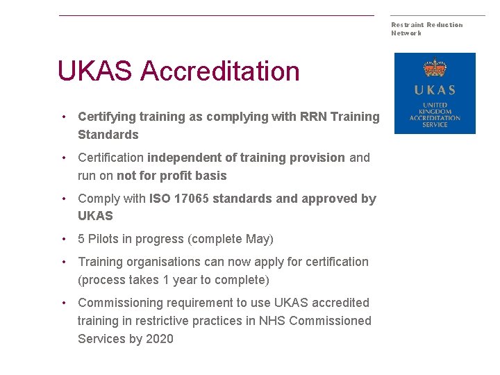 Restraint Reduction Network UKAS Accreditation • Certifying training as complying with RRN Training Standards