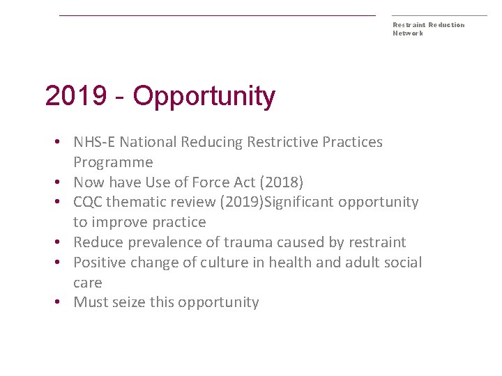 Restraint Reduction Network 2019 - Opportunity • NHS-E National Reducing Restrictive Practices Programme •