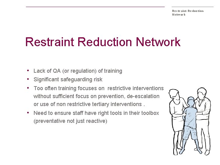 Restraint Reduction Network • Lack of QA (or regulation) of training • Significant safeguarding