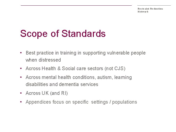 Restraint Reduction Network Scope of Standards • Best practice in training in supporting vulnerable