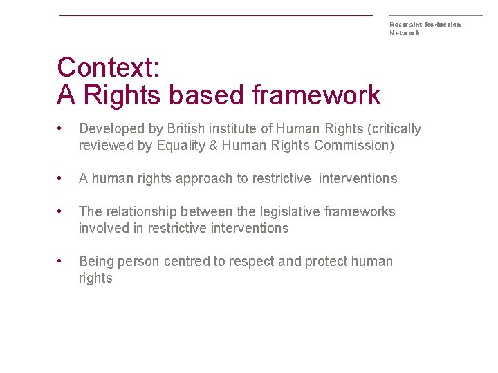 Restraint Reduction Network Context: A Rights based framework • Developed by British institute of