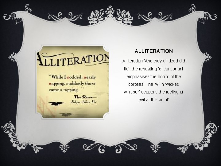 ALLITERATION Alliteration ‘And they all dead did lie’: the repeating ‘d’ consonant emphasises the