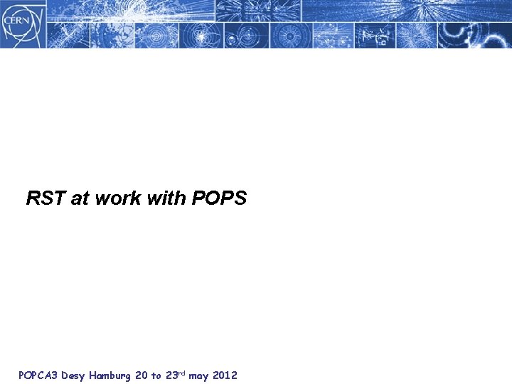 RST at work with POPS POPCA 3 Desy Hamburg 20 to 23 rd may