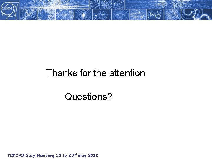 Thanks for the attention Questions? POPCA 3 Desy Hamburg 20 to 23 rd may