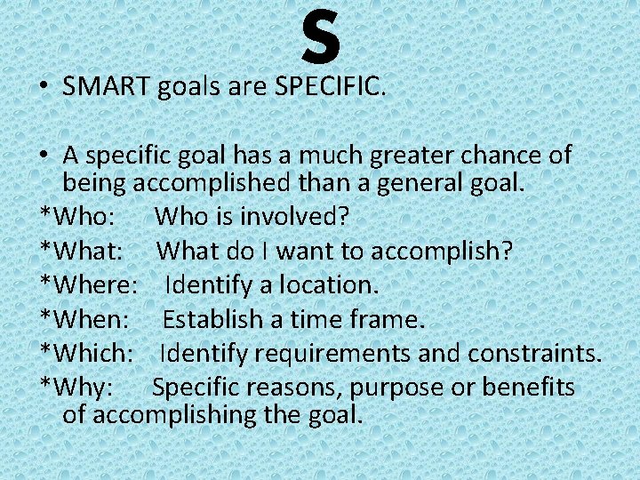 S • SMART goals are SPECIFIC. • A specific goal has a much greater