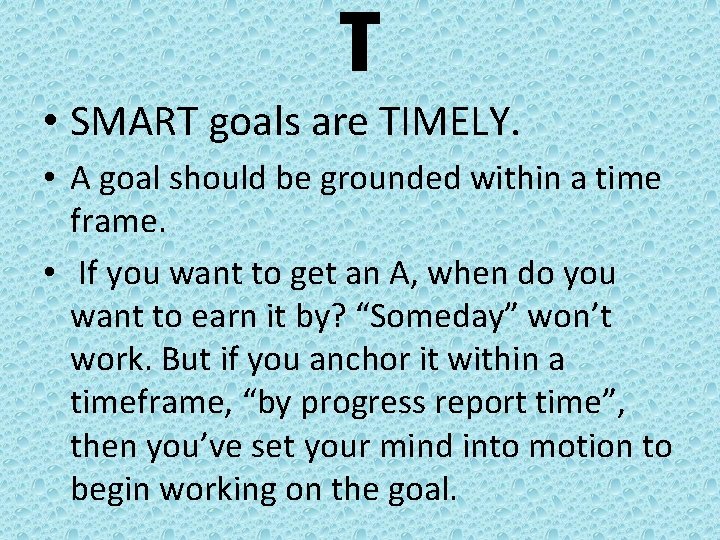 T • SMART goals are TIMELY. • A goal should be grounded within a