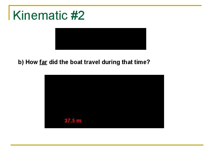 Kinematic #2 b) How far did the boat travel during that time? 37. 5