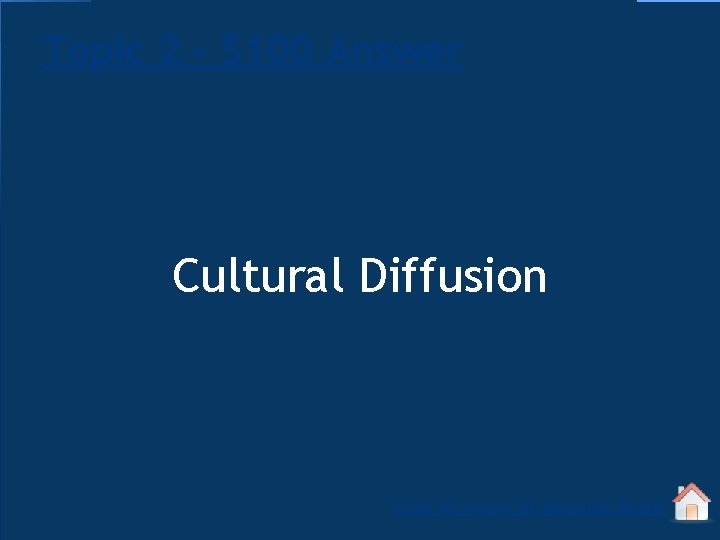 Topic 2 - $100 Answer Cultural Diffusion Click to return to Jeopardy Board 