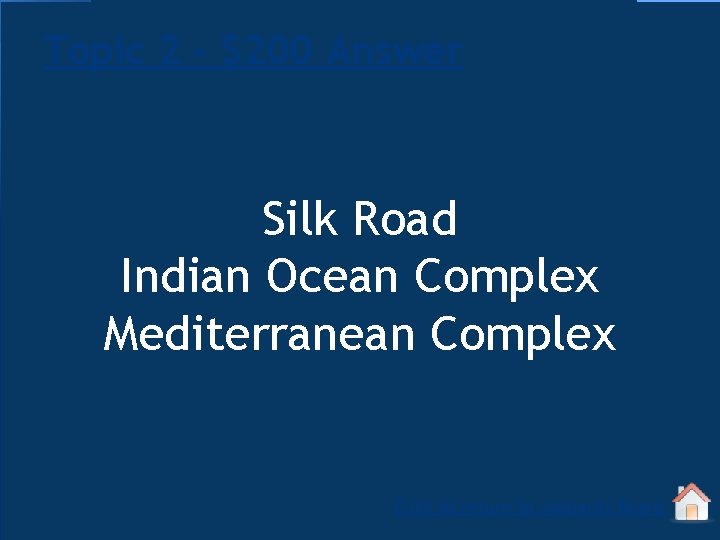 Topic 2 - $200 Answer Silk Road Indian Ocean Complex Mediterranean Complex Click to
